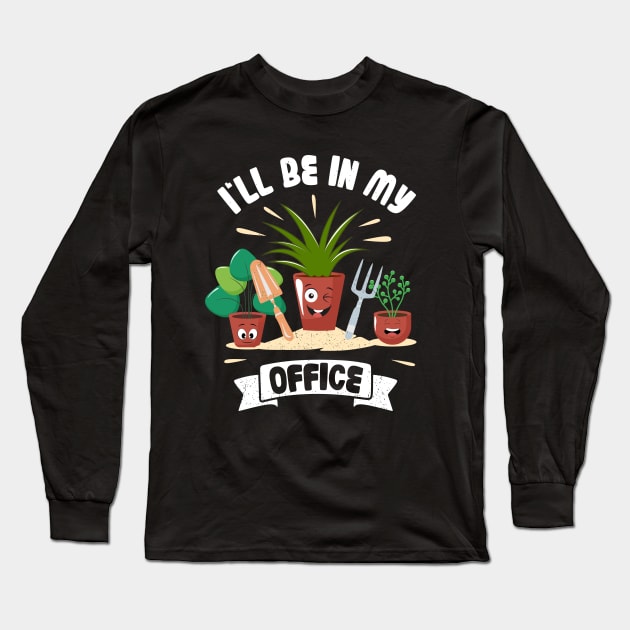 Funny Gardener Pun Plant Lover I'll Be In My Office Long Sleeve T-Shirt by jodotodesign